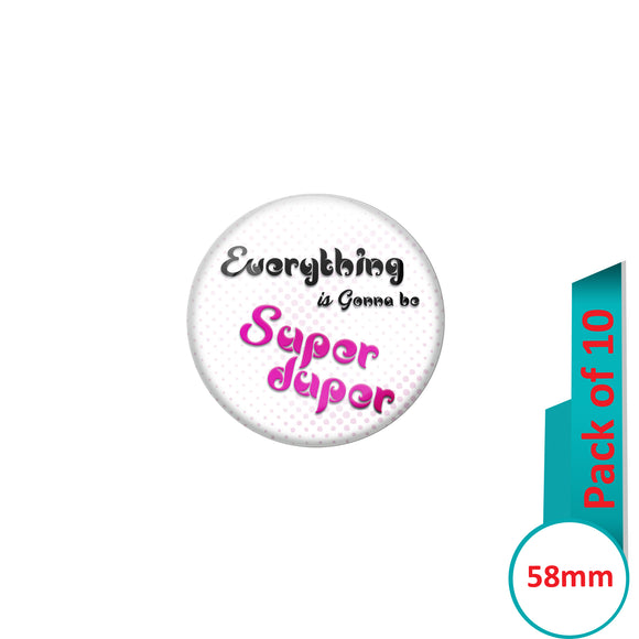 AVI Pin Badges with White Everything gone to be super duper Quote Design Pack of 10