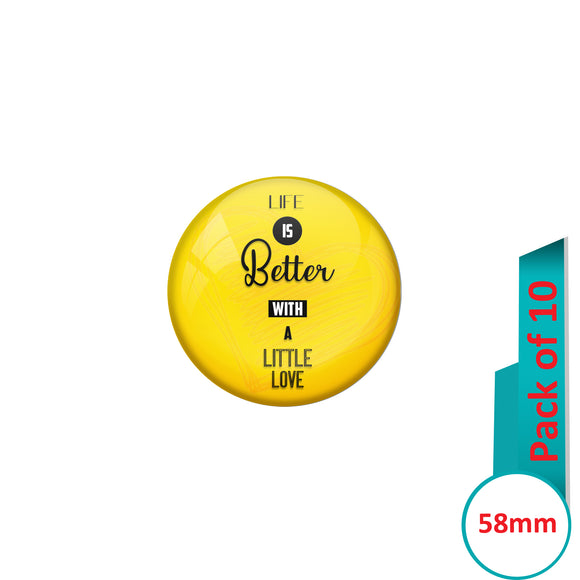 AVI Pin Badges with Yellow Life is better with a little love Quote Design Pack of 10